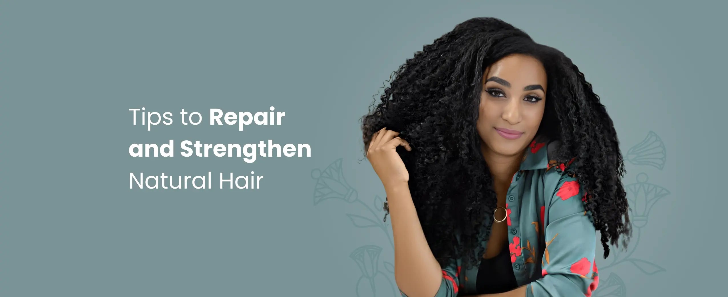 Effective Tips to Repair and Strengthen Natural Hair